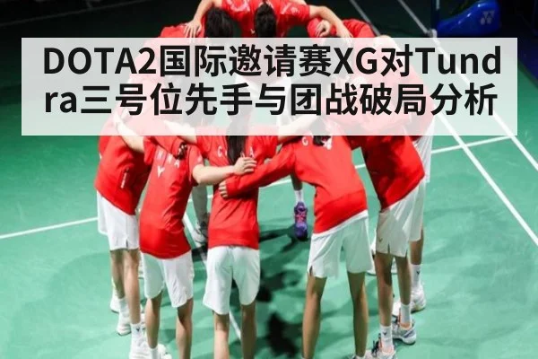 DOTA2国际邀请赛XG对Tundra三号位先手与团战破局分析